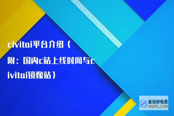 civitai平台介绍（附：国内c站上线时间与civitai镜像站）