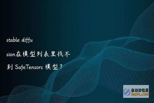 stablediffusion在模型列表里找不到SafeTensors模型？