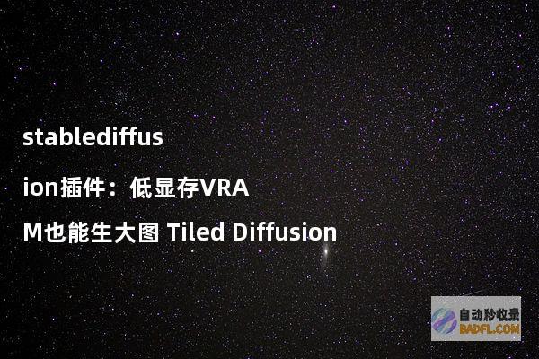 stablediffusion插件：低显存VRAM也能生大图TiledDiffusion