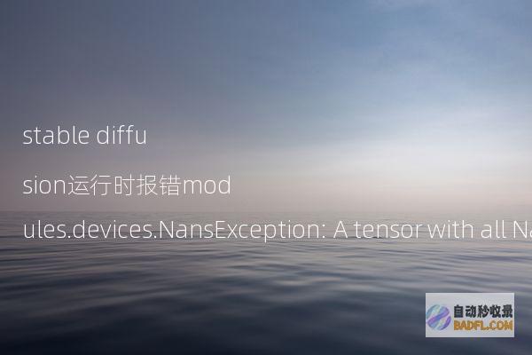 stablediffusion运行时报错modules.devices.NansException:AtensorwithallNaNswasproducedinUnet.的解决办法