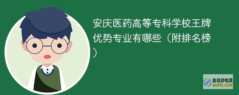 安庆医药高等专科学校王牌优势专业有哪些（附排名榜）