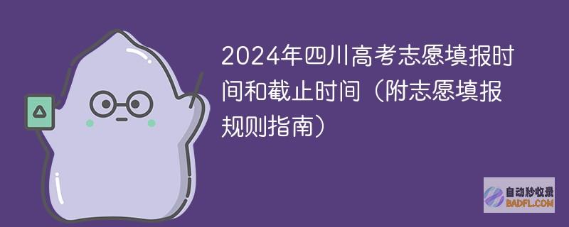 2024年四川高考志愿填报时间和截止时间（附志愿填报规则指南）