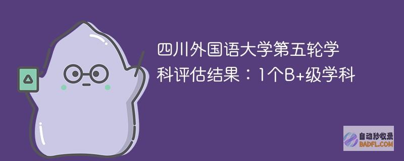 四川外国语大学第五轮学科评估结果：1个B+级学科