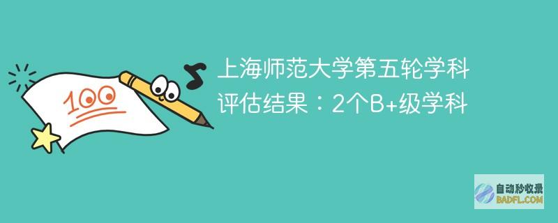 上海师范大学第五轮学科评估结果：2个B+级学科