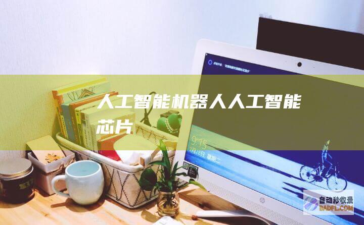 人工智能机器人-人工智能芯片