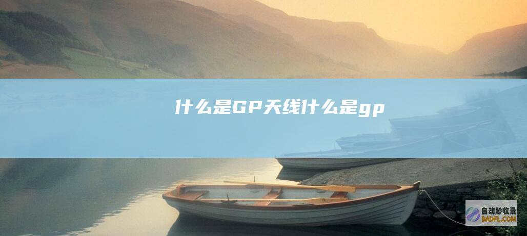 什么是GP天线 (什么是 gp)
