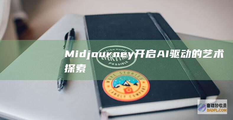 Midjourney：开启 AI 驱动的艺术探索之旅 (midjourney是什么)
