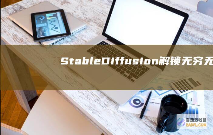 Stable Diffusion：解锁无穷无尽的 AI 生成图像的世界 (stable Diffusion)