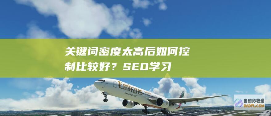 关键词密度太高后如何控制比较好？-SEO学习