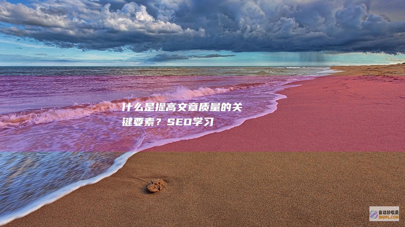 什么是提高文章质量的关键要素？-SEO学习