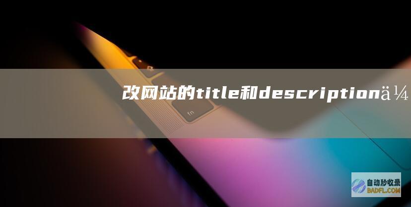 改网站的title和description会影响网站收录和排名吗？-SEO学习