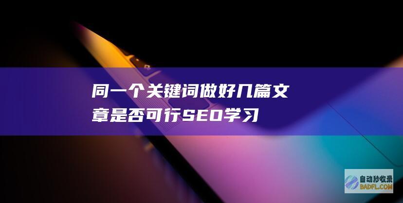 同一个关键词做好几篇文章是否可行-SEO学习