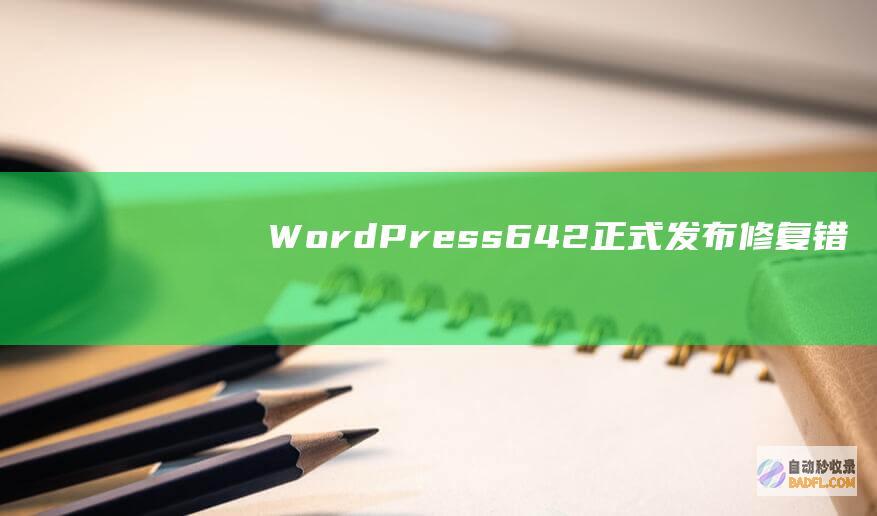 WordPress6.4.2正式发布：修复错误与强化安全-WordPress程序