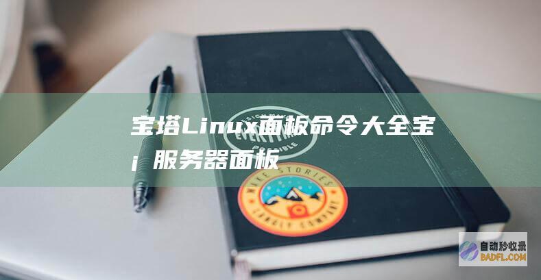 宝塔Linux面板命令大全-宝塔服务器面板