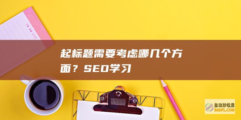 起标题需要考虑哪几个方面？-SEO学习