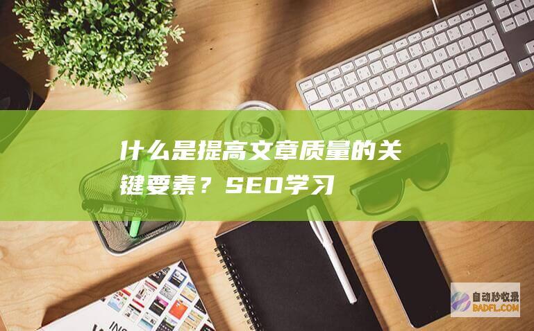 什么是提高文章质量的关键要素？-SEO学习