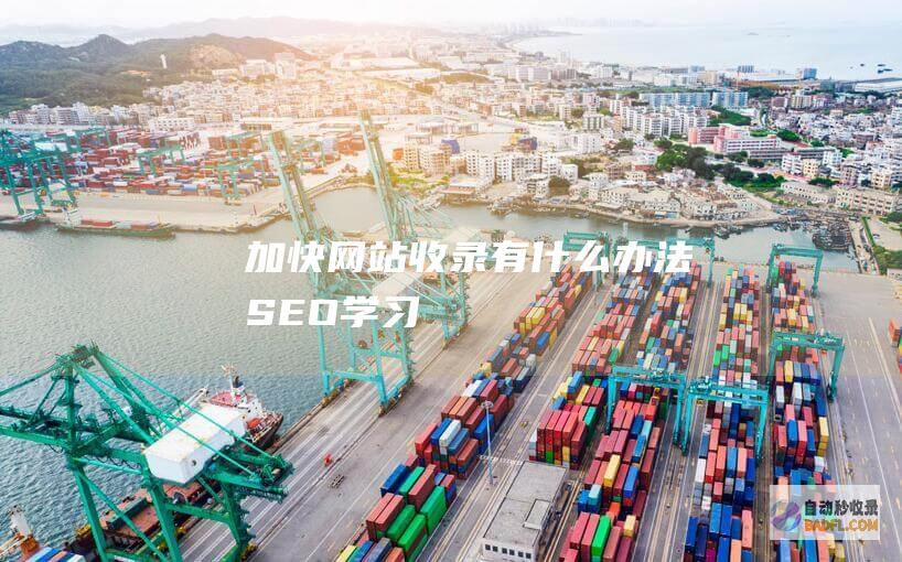 加快网站收录有什么办法-SEO学习