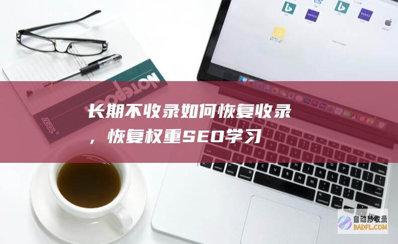 长期不收录如何恢复收录，恢复权重-SEO学习