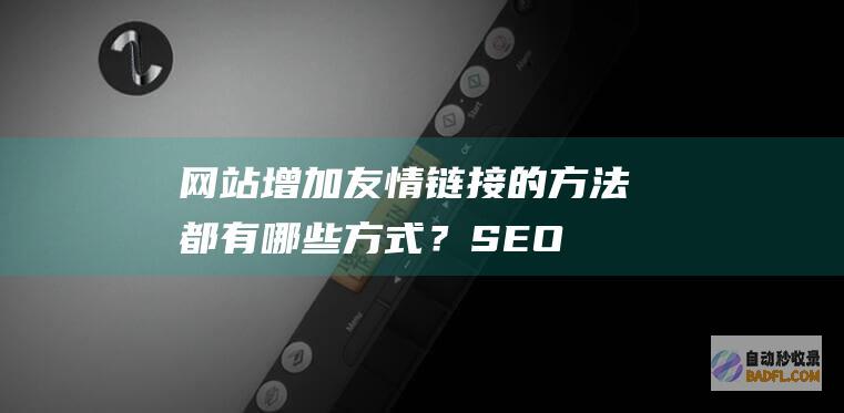 网站增加友情链接的方法都有哪些方式？-SEO学习