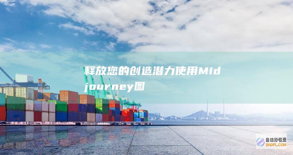 释放您的创造潜力：使用 Midjourney 图生图打造引人入胜的视觉杰作 (释放您的创造力英语)