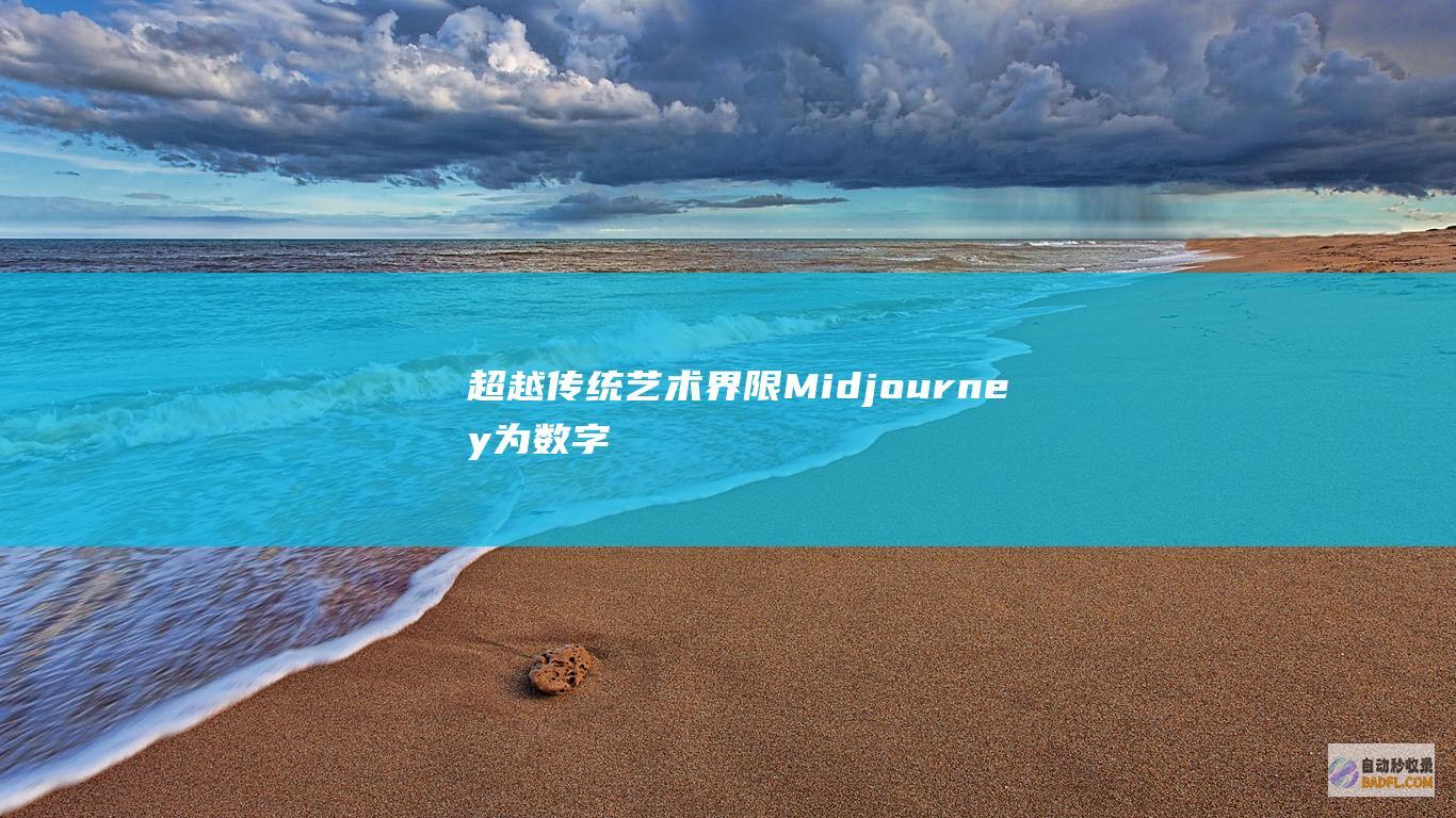 超越传统艺术界限：Midjourney 为数字艺术家提供无限可能 (传统与超越)