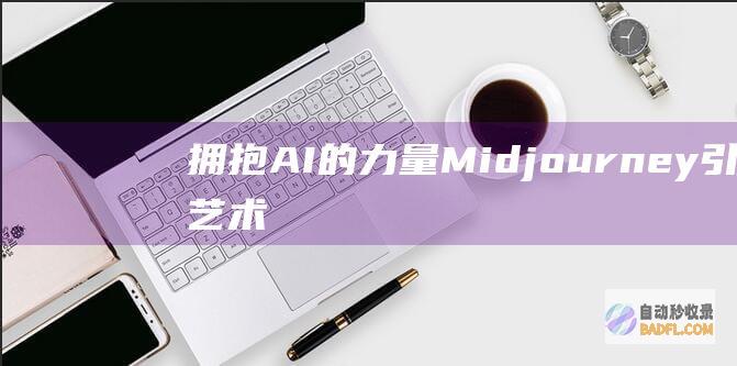 拥抱 AI 的力量：Midjourney 引领艺术创新的革命 (拥抱爱的力量讲座)