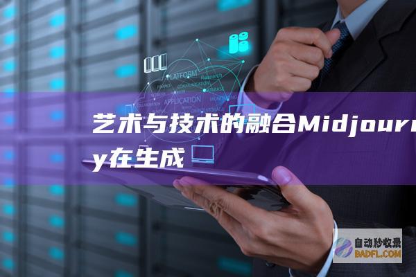 艺术与技术的融合：Midjourney 在生成式 AI 艺术领域的杰作 (艺术与技术的关系)