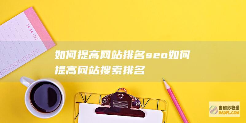 如何提高网站排名seo (如何提高网站搜索排名)