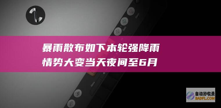 暴雨散布如下 本轮强降雨情势大变 当天夜间至6月27日天气预告 (暴雨到达)