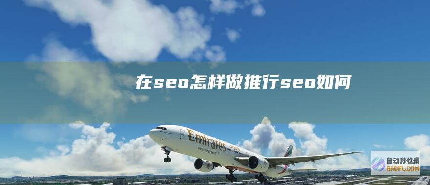 在seo怎样做推行 (seo如何)