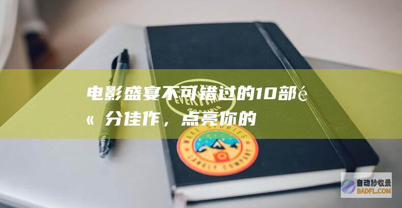 电影盛宴：不可错过的10部高分佳作，点亮你的心灵 (盛宴豆瓣评分)