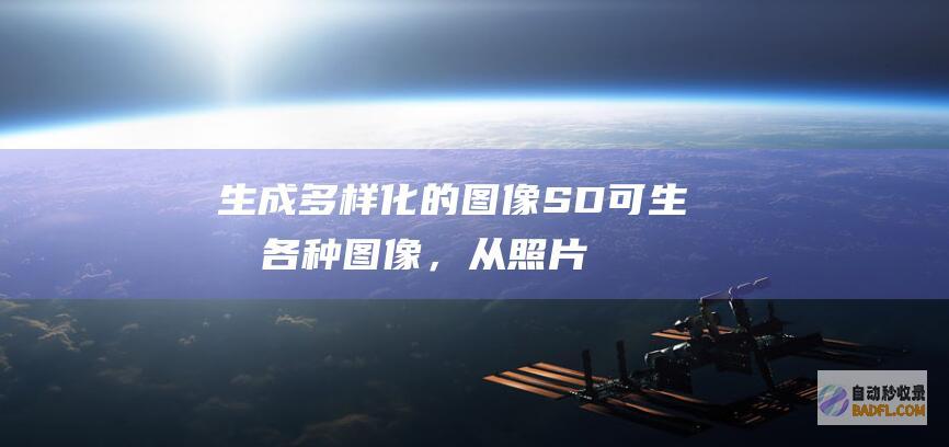生成多样化的图像:SD 可生成各种图像,从照片般逼真的场景到抽象艺术品。(多样化生产)