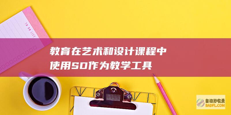 教育：在艺术和设计课程中使用 SD 作为教学工具，展示不同风格和技术的可能性。(艺术在教育中的作用)