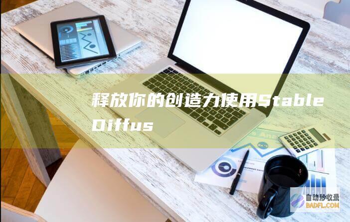 释放你的创造力使用StableDiffus