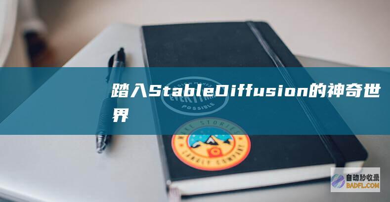 踏入Stable Diffusion的神奇世界:深入探索AI图像生成的艺术与技术之旅 (踏入初中的大门寄语)