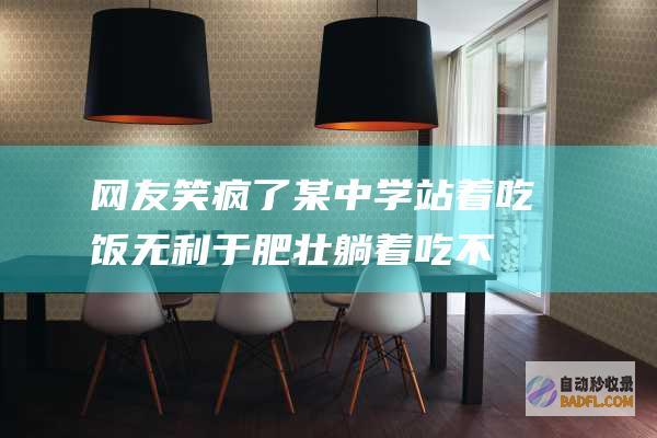 网友 笑疯了！某中学 站着吃饭无利于肥壮 躺着吃不是更好 (网友笑话)