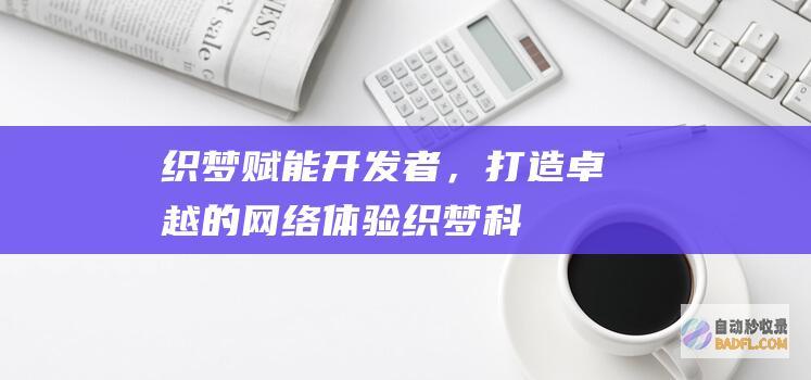 织梦：赋能开发者，打造卓越的网络体验 (织梦科技)