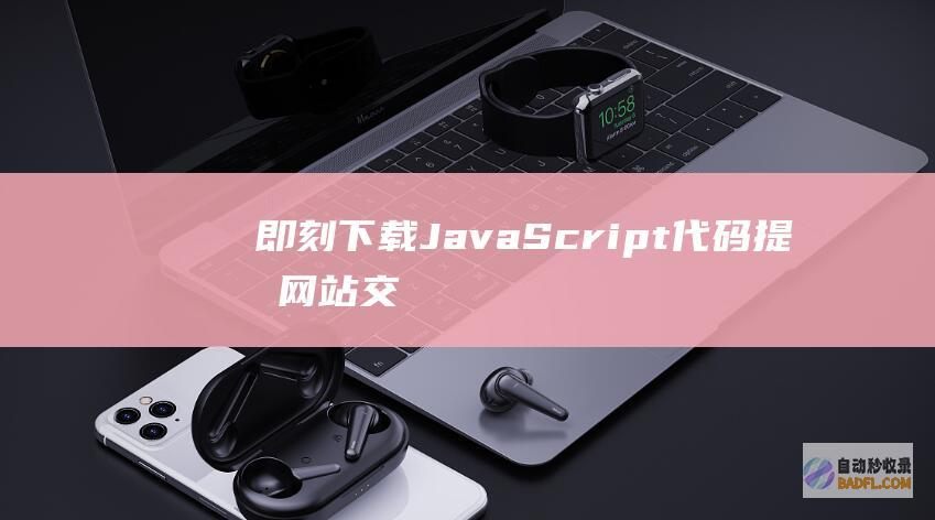 即刻下载 JavaScript 代码：提升网站交互和功能 (即刻下载安装)