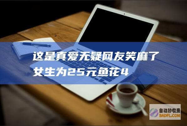 这是真爱无疑！ 网友 笑麻了！女生为25元鱼花470元看病 (这是真爱无疑了)