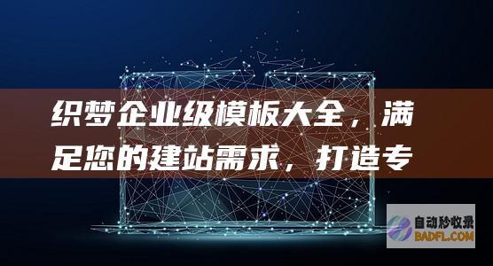 织梦企业级模板大全，满足您的建站需求，打造专业形象 (织梦系统)