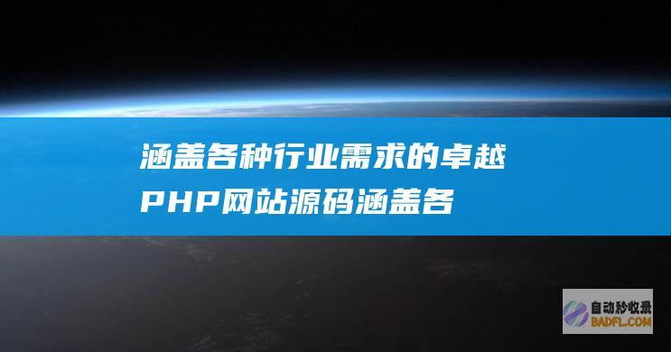 涵盖各种行业需求的卓越 PHP 网站源码 (涵盖各种行业的软件)