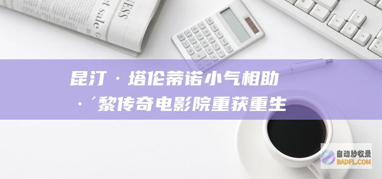 昆汀·塔伦蒂诺小气相助 巴黎传奇电影院重获重生 (昆汀·塔伦蒂诺)