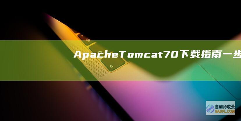 Apache Tomcat 7.0 下载指南：一步步轻松获取 (apache ii评分表)