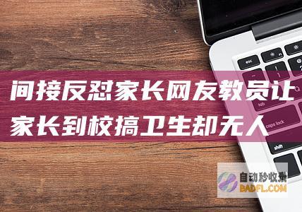 间接反怼家长！网友 教员让家长到校搞卫生却无人报名 官威真大 (间接反致)