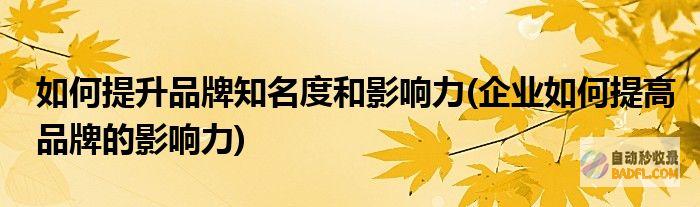 提高品牌知名度和可信度(提高品牌知名度)