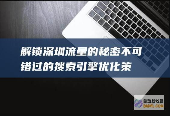 解锁深圳流量的秘密：不可错过的搜索引擎优化策略 (解锁深圳流量怎么用)