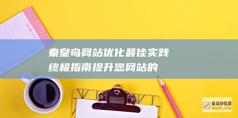 秦皇岛网站优化最佳实践：终极指南提升您网站的搜索引擎排名和流量 (秦皇岛本地网站)