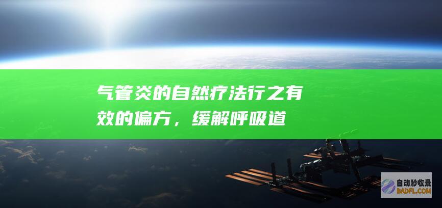 气管炎的自然疗法：行之有效的偏方，缓解呼吸道炎症 (气管炎的自然疗法)