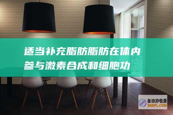 适当补充脂肪：脂肪在体内参与激素合成和细胞功能，但应选择健康脂肪，如橄榄油、坚果和鳄梨。(适当补充脂肪的好处)