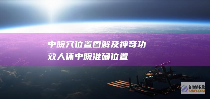 中脘穴：位置图解及神奇功效 (人体中脘准确位置图)